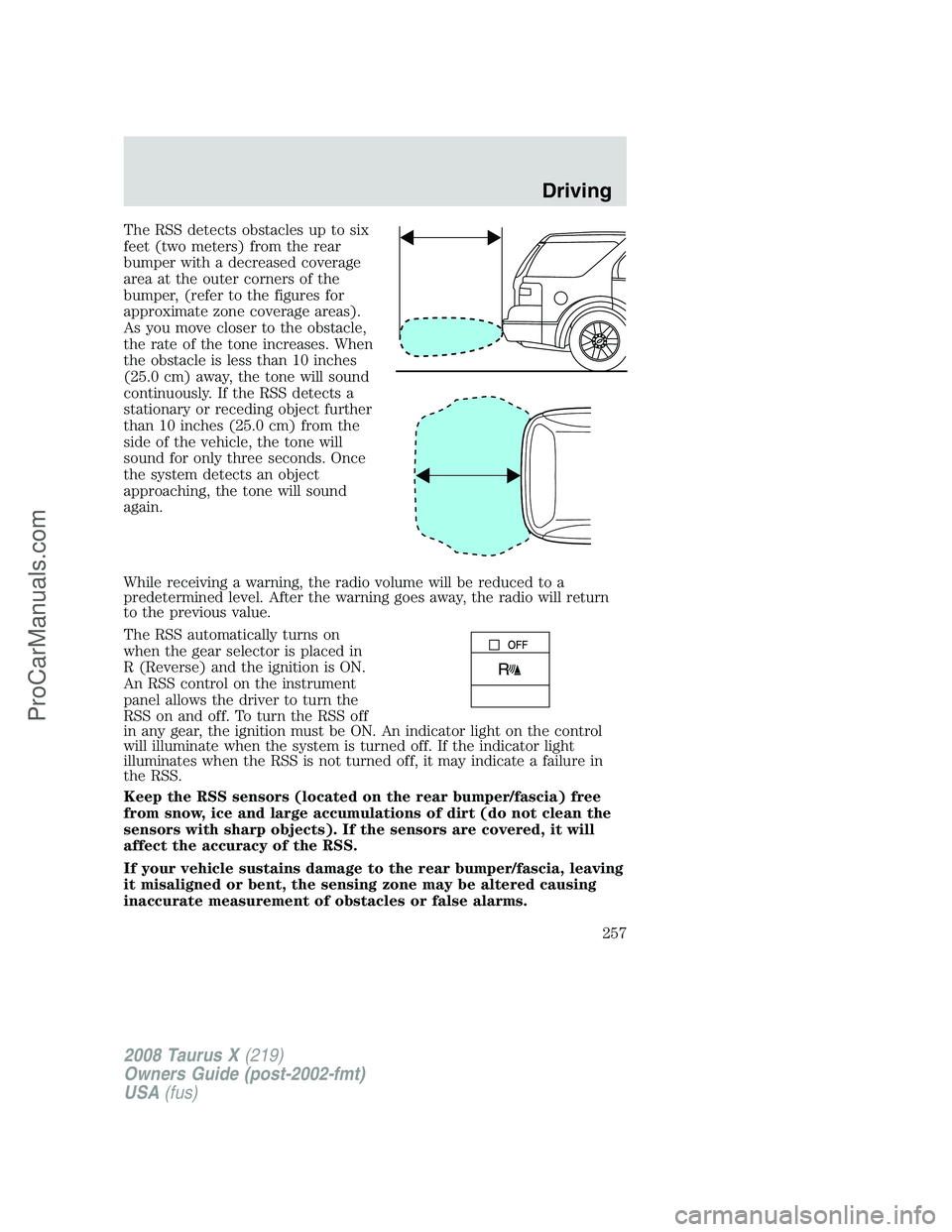 FORD FREESTYLE 2008 Owners Manual The RSS detects obstacles up to six
feet (two meters) from the rear
bumper with a decreased coverage
area at the outer corners of the
bumper, (refer to the figures for
approximate zone coverage areas) FORD FREESTYLE 2008 Owners Manual The RSS detects obstacles up to six
feet (two meters) from the rear
bumper with a decreased coverage
area at the outer corners of the
bumper, (refer to the figures for
approximate zone coverage areas)
