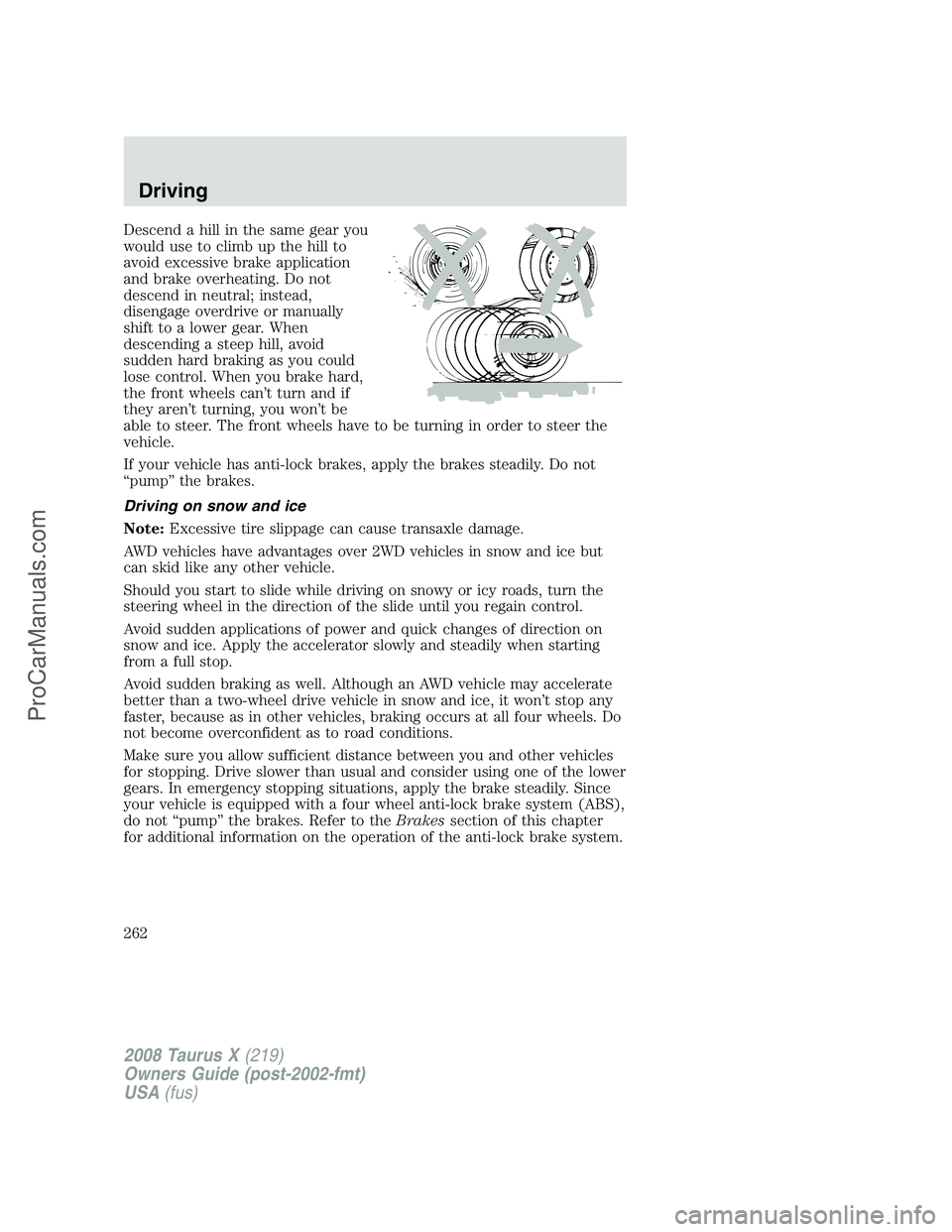 FORD FREESTYLE 2008  Owners Manual Descend a hill in the same gear you
would use to climb up the hill to
avoid excessive brake application
and brake overheating. Do not
descend in neutral; instead,
disengage overdrive or manually
shift