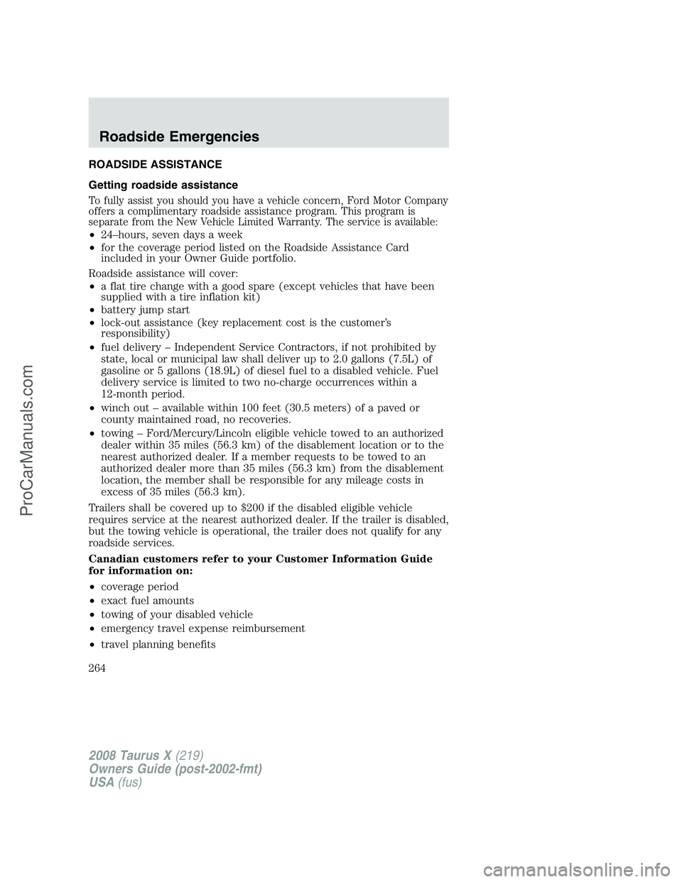 FORD FREESTYLE 2008 Owners Manual ROADSIDE ASSISTANCE
Getting roadside assistance
To fully assist you should you have a vehicle concern, Ford Motor Company
offers a complimentary roadside assistance program. This program is
separate f FORD FREESTYLE 2008 Owners Manual ROADSIDE ASSISTANCE
Getting roadside assistance
To fully assist you should you have a vehicle concern, Ford Motor Company
offers a complimentary roadside assistance program. This program is
separate f