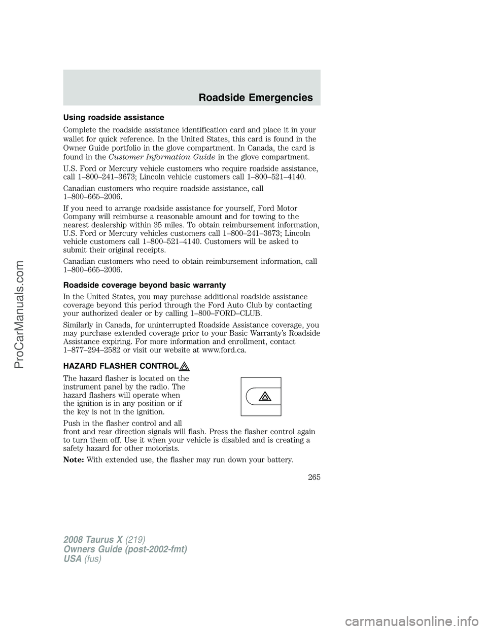 FORD FREESTYLE 2008 Owners Manual Using roadside assistance
Complete the roadside assistance identification card and place it in your
wallet for quick reference. In the United States, this card is found in the
Owner Guide portfolio in FORD FREESTYLE 2008 Owners Manual Using roadside assistance
Complete the roadside assistance identification card and place it in your
wallet for quick reference. In the United States, this card is found in the
Owner Guide portfolio in