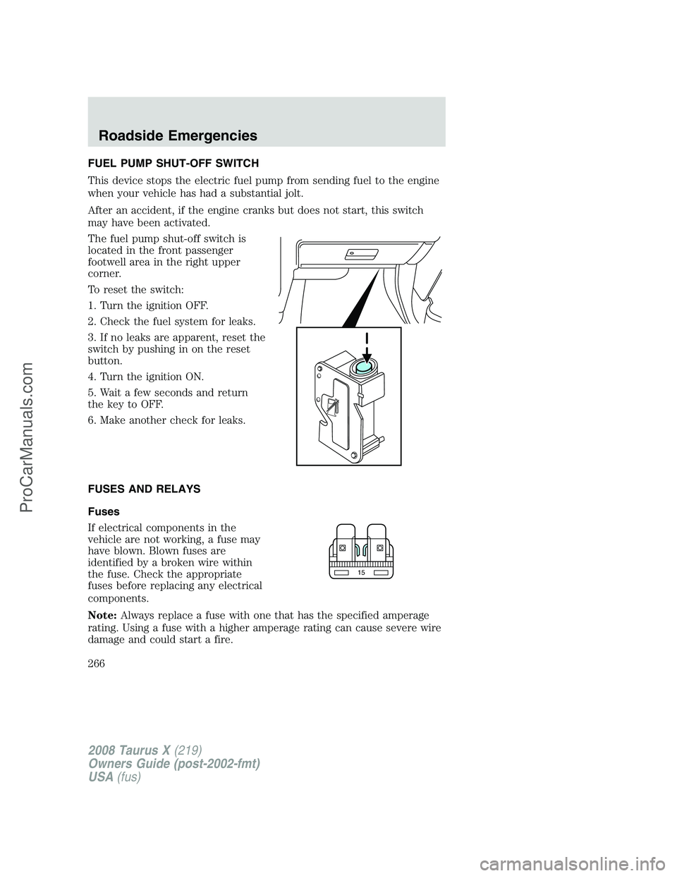 FORD FREESTYLE 2008  Owners Manual FUEL PUMP SHUT-OFF SWITCH
This device stops the electric fuel pump from sending fuel to the engine
when your vehicle has had a substantial jolt.
After an accident, if the engine cranks but does not st