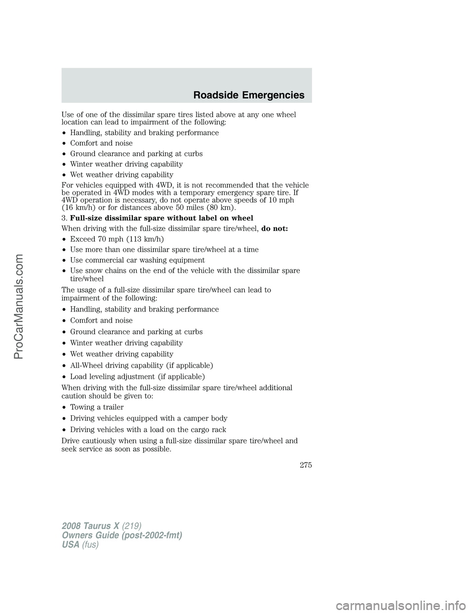 FORD FREESTYLE 2008 Owners Manual Use of one of the dissimilar spare tires listed above at any one wheel
location can lead to impairment of the following:
•Handling, stability and braking performance
•Comfort and noise
•Ground c FORD FREESTYLE 2008 Owners Manual Use of one of the dissimilar spare tires listed above at any one wheel
location can lead to impairment of the following:
•Handling, stability and braking performance
•Comfort and noise
•Ground c
