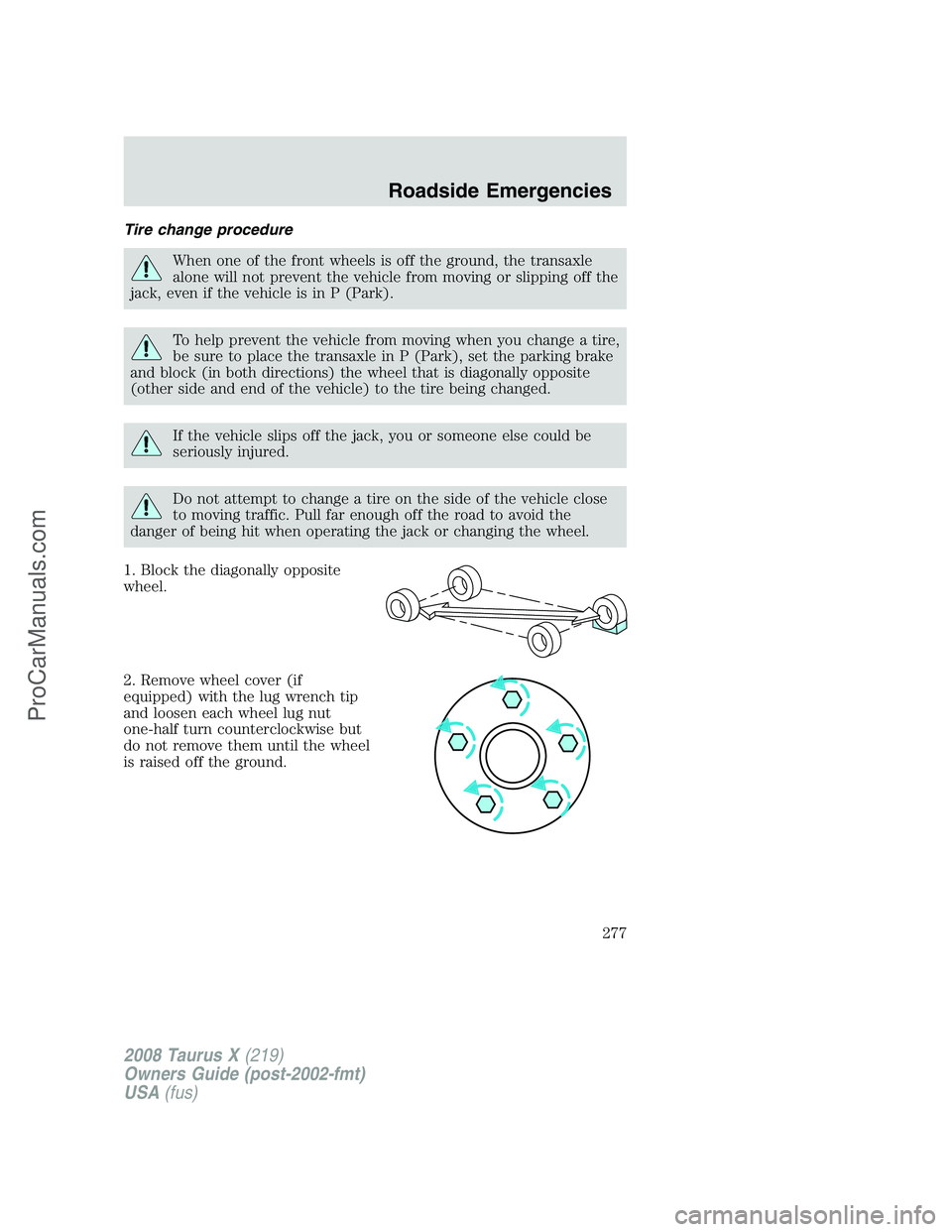 FORD FREESTYLE 2008 Owners Manual Tire change procedure
When one of the front wheels is off the ground, the transaxle
alone will not prevent the vehicle from moving or slipping off the
jack, even if the vehicle is in P (Park).
To help FORD FREESTYLE 2008 Owners Manual Tire change procedure
When one of the front wheels is off the ground, the transaxle
alone will not prevent the vehicle from moving or slipping off the
jack, even if the vehicle is in P (Park).
To help