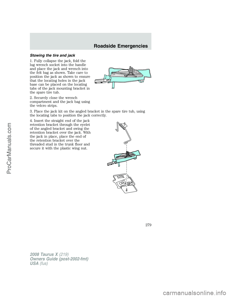FORD FREESTYLE 2008 Owners Manual Stowing the tire and jack
1. Fully collapse the jack, fold the
lug wrench socket into the handle
and place the jack and wrench into
the felt bag as shown. Take care to
position the jack as shown to en FORD FREESTYLE 2008 Owners Manual Stowing the tire and jack
1. Fully collapse the jack, fold the
lug wrench socket into the handle
and place the jack and wrench into
the felt bag as shown. Take care to
position the jack as shown to en