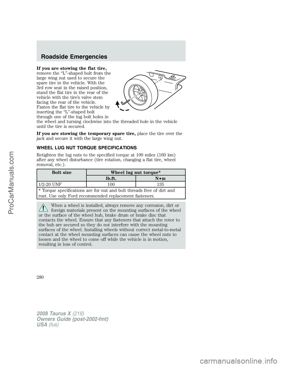 FORD FREESTYLE 2008  Owners Manual If you are stowing the flat tire,
remove the “L”-shaped bolt from the
large wing nut used to secure the
spare tire in the vehicle. With the
3rd row seat in the raised position,
stand the flat tire