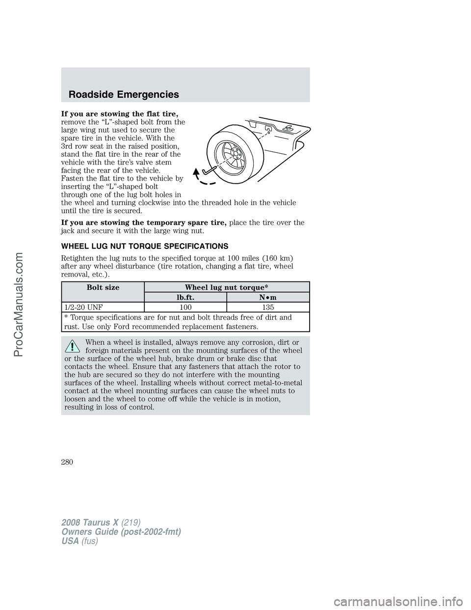 FORD FREESTYLE 2008 Owners Manual If you are stowing the flat tire,
remove the “L”-shaped bolt from the
large wing nut used to secure the
spare tire in the vehicle. With the
3rd row seat in the raised position,
stand the flat tire FORD FREESTYLE 2008 Owners Manual If you are stowing the flat tire,
remove the “L”-shaped bolt from the
large wing nut used to secure the
spare tire in the vehicle. With the
3rd row seat in the raised position,
stand the flat tire