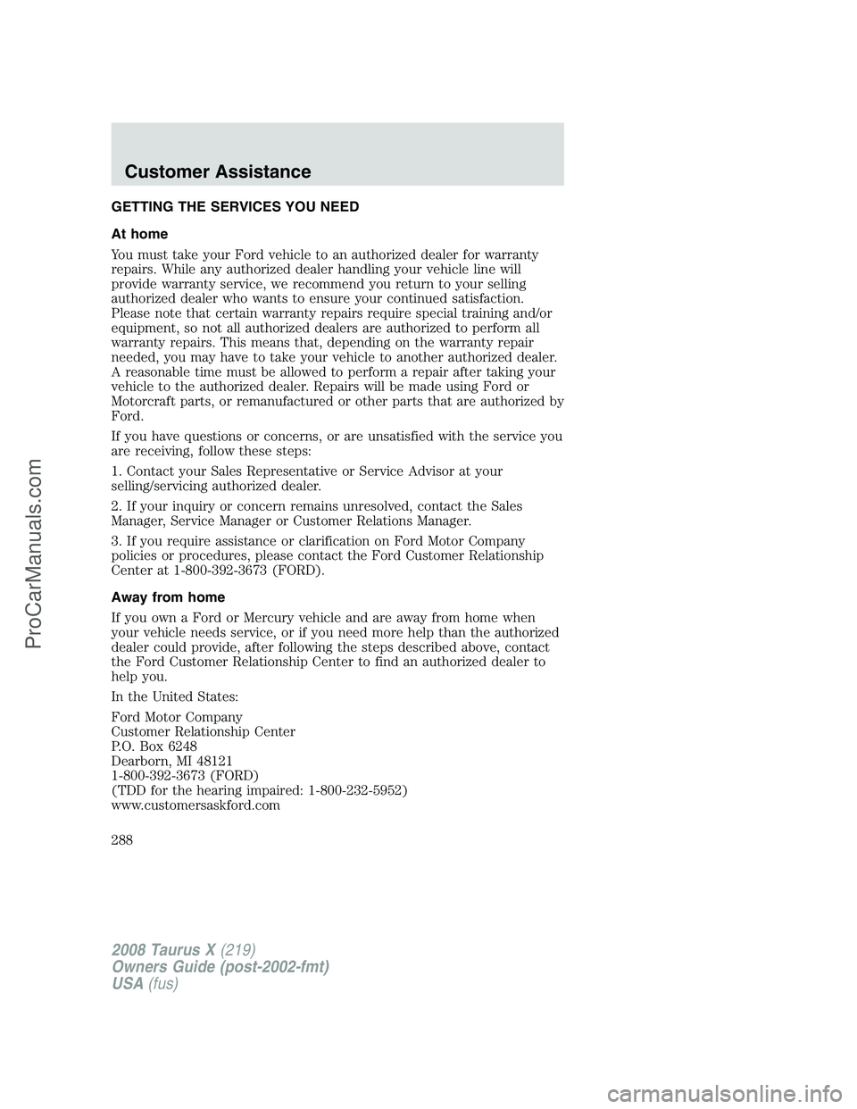 FORD FREESTYLE 2008 Owners Manual GETTING THE SERVICES YOU NEED
At home
You must take your Ford vehicle to an authorized dealer for warranty
repairs. While any authorized dealer handling your vehicle line will
provide warranty service FORD FREESTYLE 2008 Owners Manual GETTING THE SERVICES YOU NEED
At home
You must take your Ford vehicle to an authorized dealer for warranty
repairs. While any authorized dealer handling your vehicle line will
provide warranty service