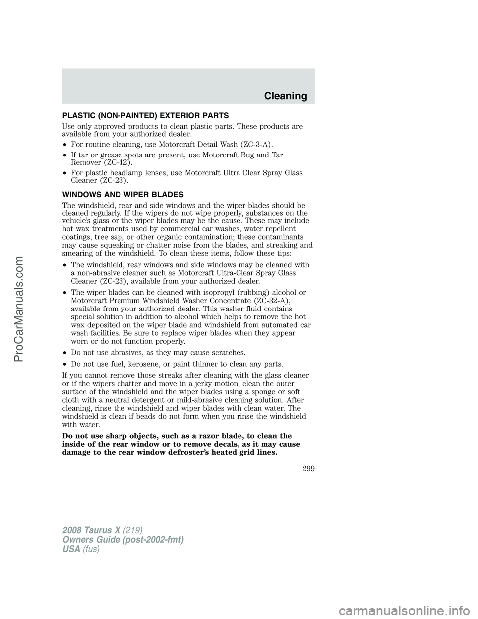 FORD FREESTYLE 2008 Owners Manual PLASTIC (NON-PAINTED) EXTERIOR PARTS
Use only approved products to clean plastic parts. These products are
available from your authorized dealer.
•For routine cleaning, use Motorcraft Detail Wash (Z FORD FREESTYLE 2008 Owners Manual PLASTIC (NON-PAINTED) EXTERIOR PARTS
Use only approved products to clean plastic parts. These products are
available from your authorized dealer.
•For routine cleaning, use Motorcraft Detail Wash (Z