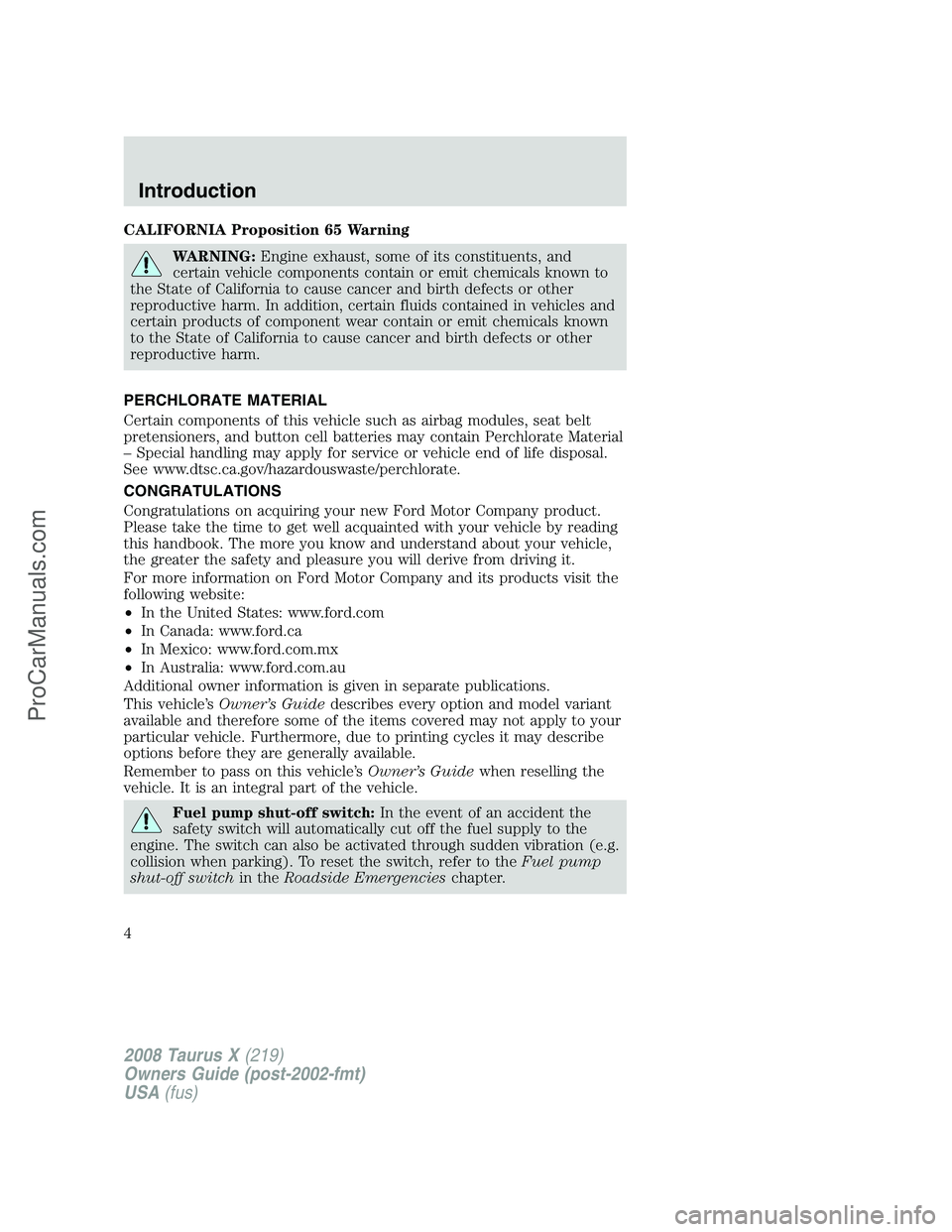 FORD FREESTYLE 2008 Owners Manual CALIFORNIA Proposition 65 Warning
WARNING:Engine exhaust, some of its constituents, and
certain vehicle components contain or emit chemicals known to
the State of California to cause cancer and birth FORD FREESTYLE 2008 Owners Manual CALIFORNIA Proposition 65 Warning
WARNING:Engine exhaust, some of its constituents, and
certain vehicle components contain or emit chemicals known to
the State of California to cause cancer and birth