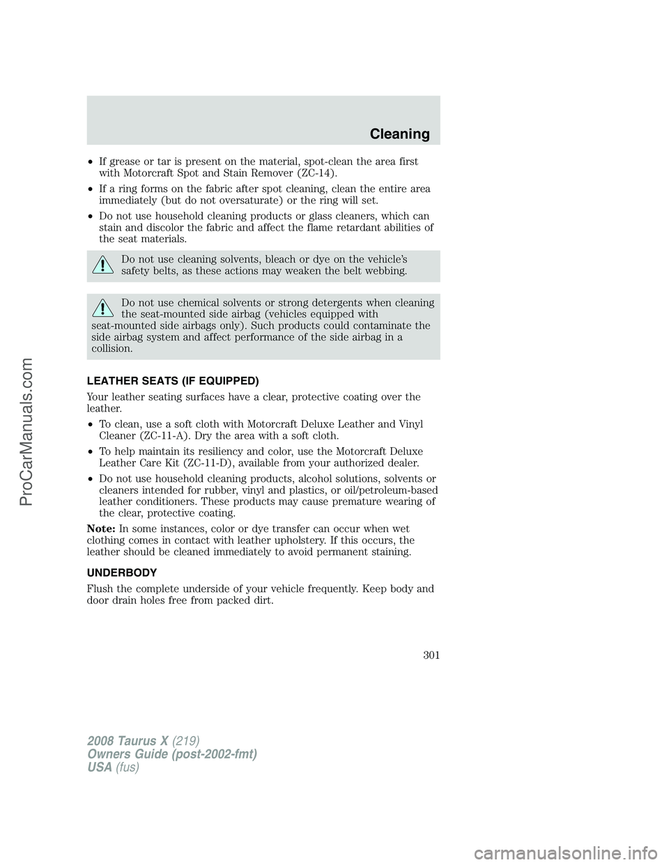 FORD FREESTYLE 2008 Owners Manual •If grease or tar is present on the material, spot-clean the area first
with Motorcraft Spot and Stain Remover (ZC-14).
•If a ring forms on the fabric after spot cleaning, clean the entire area
im FORD FREESTYLE 2008 Owners Manual •If grease or tar is present on the material, spot-clean the area first
with Motorcraft Spot and Stain Remover (ZC-14).
•If a ring forms on the fabric after spot cleaning, clean the entire area
im