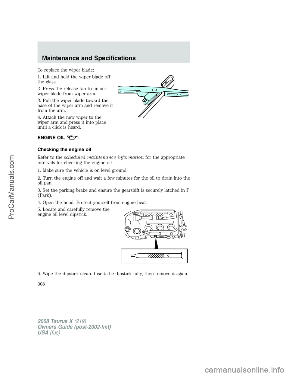 FORD FREESTYLE 2008 Owners Manual To replace the wiper blade:
1. Lift and hold the wiper blade off
the glass.
2. Press the release tab to unlock
wiper blade from wiper arm.
3. Pull the wiper blade toward the
base of the wiper arm and FORD FREESTYLE 2008 Owners Manual To replace the wiper blade:
1. Lift and hold the wiper blade off
the glass.
2. Press the release tab to unlock
wiper blade from wiper arm.
3. Pull the wiper blade toward the
base of the wiper arm and