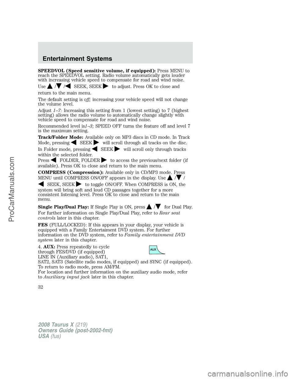 FORD FREESTYLE 2008 Owners Guide SPEEDVOL (Speed sensitive volume, if equipped):Press MENU to
reach the SPEEDVOL setting. Radio volume automatically gets louder
with increasing vehicle speed to compensate for road and wind noise.
Use FORD FREESTYLE 2008 Owners Guide SPEEDVOL (Speed sensitive volume, if equipped):Press MENU to
reach the SPEEDVOL setting. Radio volume automatically gets louder
with increasing vehicle speed to compensate for road and wind noise.
Use