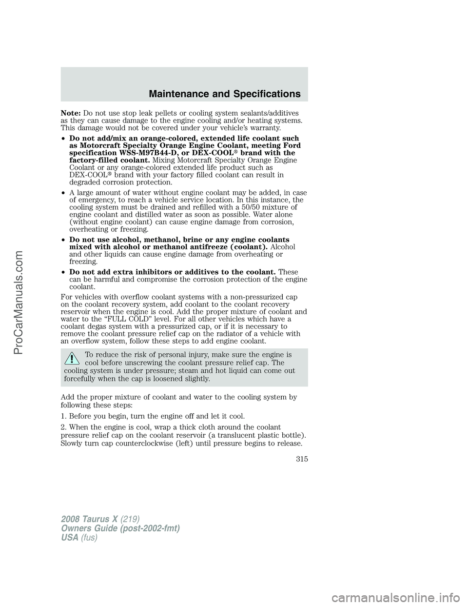 FORD FREESTYLE 2008 Owners Manual Note:Do not use stop leak pellets or cooling system sealants/additives
as they can cause damage to the engine cooling and/or heating systems.
This damage would not be covered under your vehicle’s wa FORD FREESTYLE 2008 Owners Manual Note:Do not use stop leak pellets or cooling system sealants/additives
as they can cause damage to the engine cooling and/or heating systems.
This damage would not be covered under your vehicle’s wa