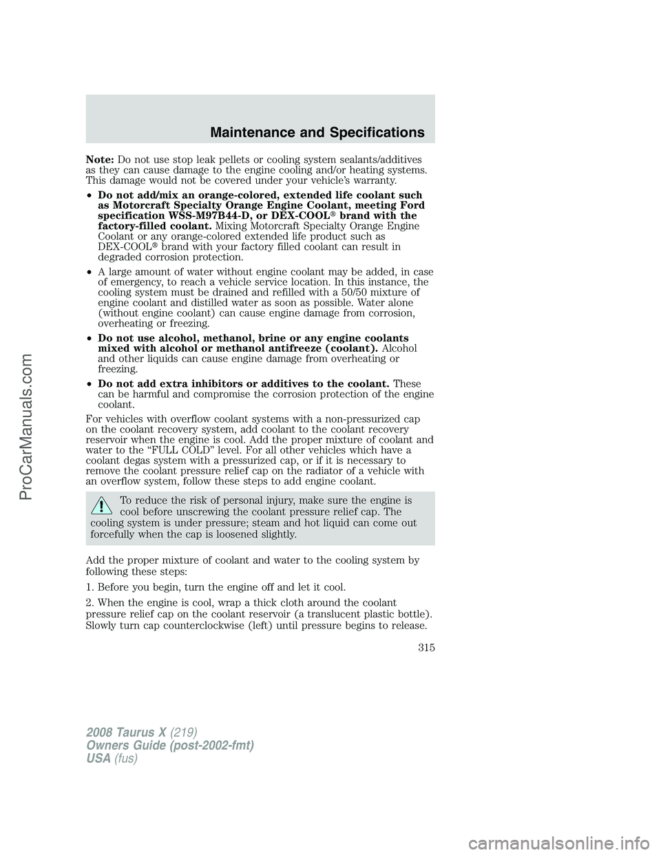 FORD FREESTYLE 2008  Owners Manual Note:Do not use stop leak pellets or cooling system sealants/additives
as they can cause damage to the engine cooling and/or heating systems.
This damage would not be covered under your vehicle’s wa