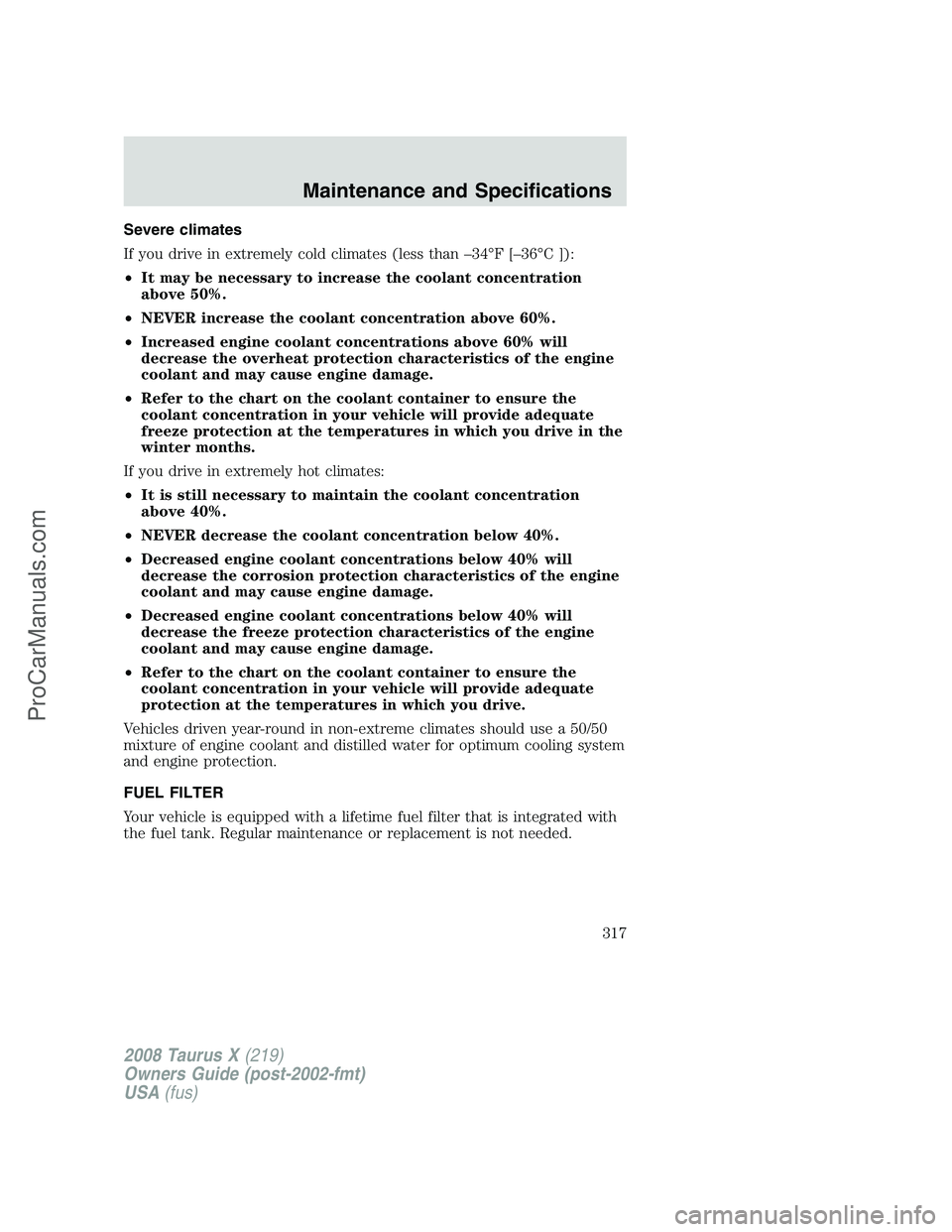 FORD FREESTYLE 2008  Owners Manual Severe climates
If you drive in extremely cold climates (less than –34°F [–36°C ]):
•It may be necessary to increase the coolant concentration
above 50%.
•NEVER increase the coolant concentr