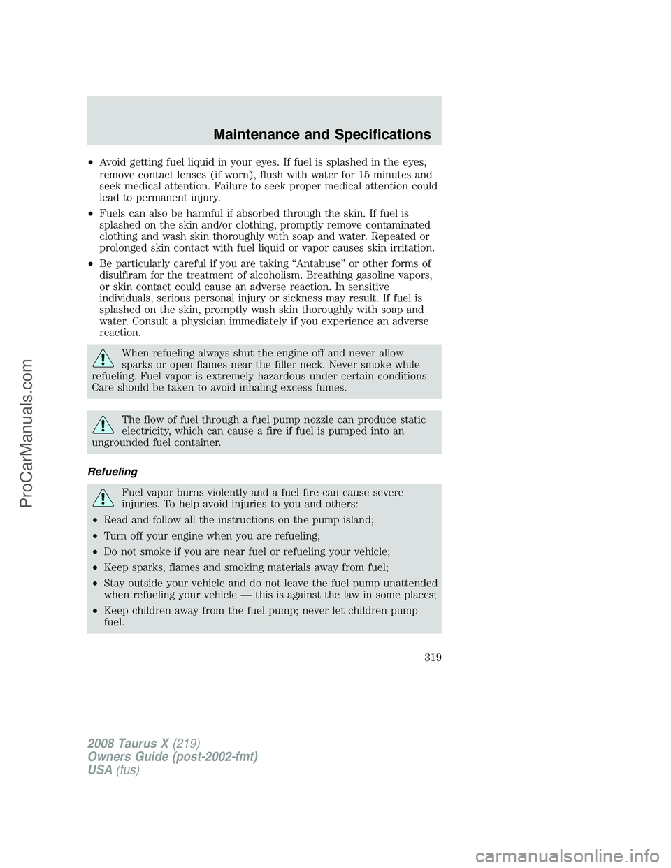 FORD FREESTYLE 2008 Owners Manual •Avoid getting fuel liquid in your eyes. If fuel is splashed in the eyes,
remove contact lenses (if worn), flush with water for 15 minutes and
seek medical attention. Failure to seek proper medical FORD FREESTYLE 2008 Owners Manual •Avoid getting fuel liquid in your eyes. If fuel is splashed in the eyes,
remove contact lenses (if worn), flush with water for 15 minutes and
seek medical attention. Failure to seek proper medical