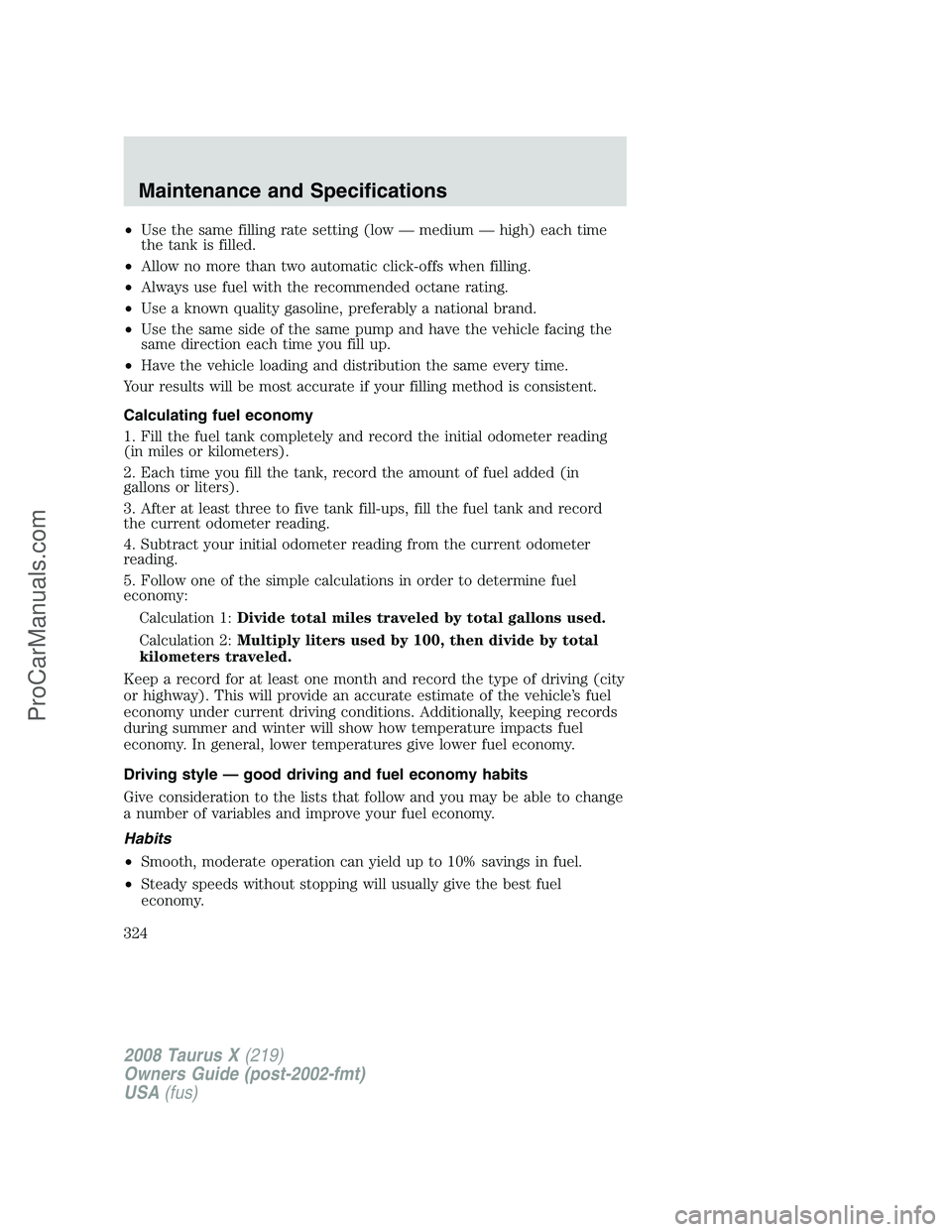 FORD FREESTYLE 2008 Owners Manual •Use the same filling rate setting (low — medium — high) each time
the tank is filled.
•Allow no more than two automatic click-offs when filling.
•Always use fuel with the recommended octane FORD FREESTYLE 2008 Owners Manual •Use the same filling rate setting (low — medium — high) each time
the tank is filled.
•Allow no more than two automatic click-offs when filling.
•Always use fuel with the recommended octane