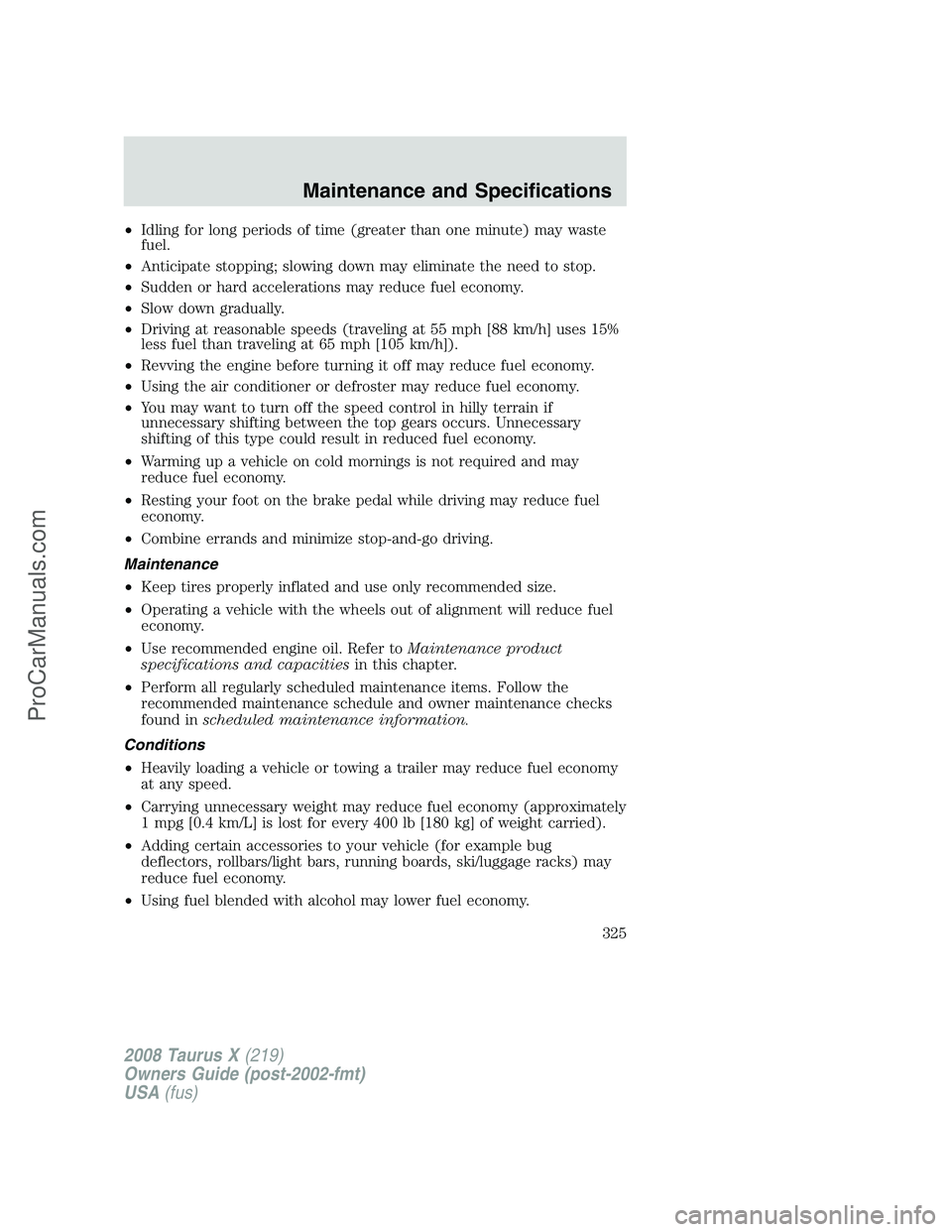 FORD FREESTYLE 2008 Owners Manual •Idling for long periods of time (greater than one minute) may waste
fuel.
•Anticipate stopping; slowing down may eliminate the need to stop.
•Sudden or hard accelerations may reduce fuel econom FORD FREESTYLE 2008 Owners Manual •Idling for long periods of time (greater than one minute) may waste
fuel.
•Anticipate stopping; slowing down may eliminate the need to stop.
•Sudden or hard accelerations may reduce fuel econom