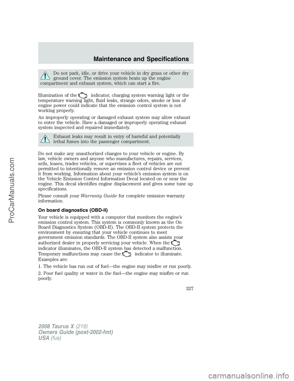 FORD FREESTYLE 2008 Owners Manual Do not park, idle, or drive your vehicle in dry grass or other dry
ground cover. The emission system heats up the engine
compartment and exhaust system, which can start a fire.
Illumination of the
ind FORD FREESTYLE 2008 Owners Manual Do not park, idle, or drive your vehicle in dry grass or other dry
ground cover. The emission system heats up the engine
compartment and exhaust system, which can start a fire.
Illumination of the
ind