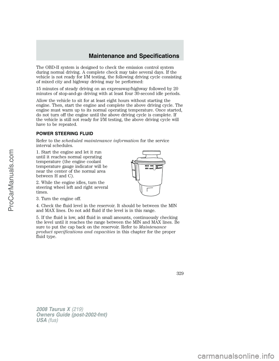 FORD FREESTYLE 2008 Owners Manual The OBD-II system is designed to check the emission control system
during normal driving. A complete check may take several days. If the
vehicle is not ready for I/M testing, the following driving cyc FORD FREESTYLE 2008 Owners Manual The OBD-II system is designed to check the emission control system
during normal driving. A complete check may take several days. If the
vehicle is not ready for I/M testing, the following driving cyc