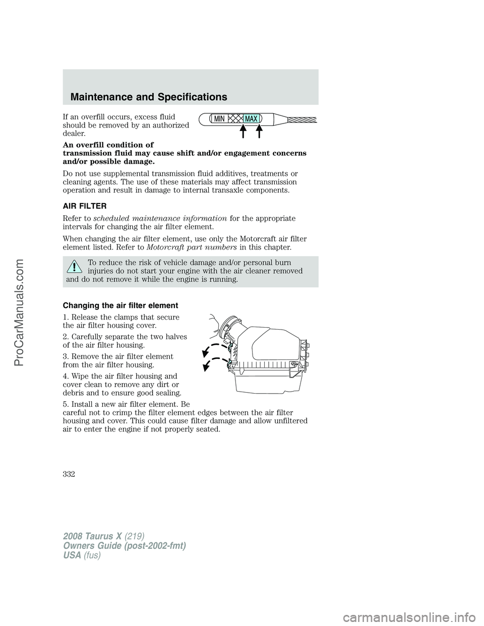 FORD FREESTYLE 2008 Owners Manual If an overfill occurs, excess fluid
should be removed by an authorized
dealer.
An overfill condition of
transmission fluid may cause shift and/or engagement concerns
and/or possible damage.
Do not use FORD FREESTYLE 2008 Owners Manual If an overfill occurs, excess fluid
should be removed by an authorized
dealer.
An overfill condition of
transmission fluid may cause shift and/or engagement concerns
and/or possible damage.
Do not use