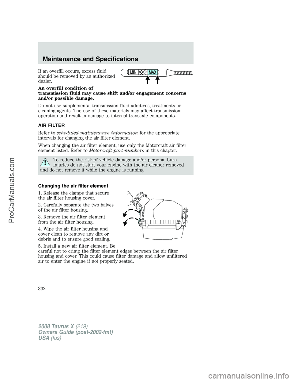 FORD FREESTYLE 2008  Owners Manual If an overfill occurs, excess fluid
should be removed by an authorized
dealer.
An overfill condition of
transmission fluid may cause shift and/or engagement concerns
and/or possible damage.
Do not use