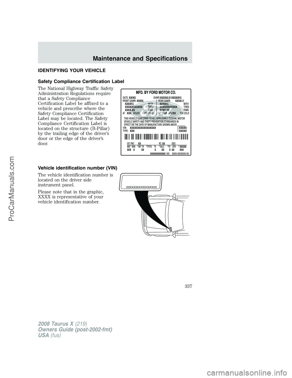 FORD FREESTYLE 2008 Owners Manual IDENTIFYING YOUR VEHICLE
Safety Compliance Certification Label
The National Highway Traffic Safety
Administration Regulations require
that a Safety Compliance
Certification Label be affixed to a
vehic FORD FREESTYLE 2008 Owners Manual IDENTIFYING YOUR VEHICLE
Safety Compliance Certification Label
The National Highway Traffic Safety
Administration Regulations require
that a Safety Compliance
Certification Label be affixed to a
vehic