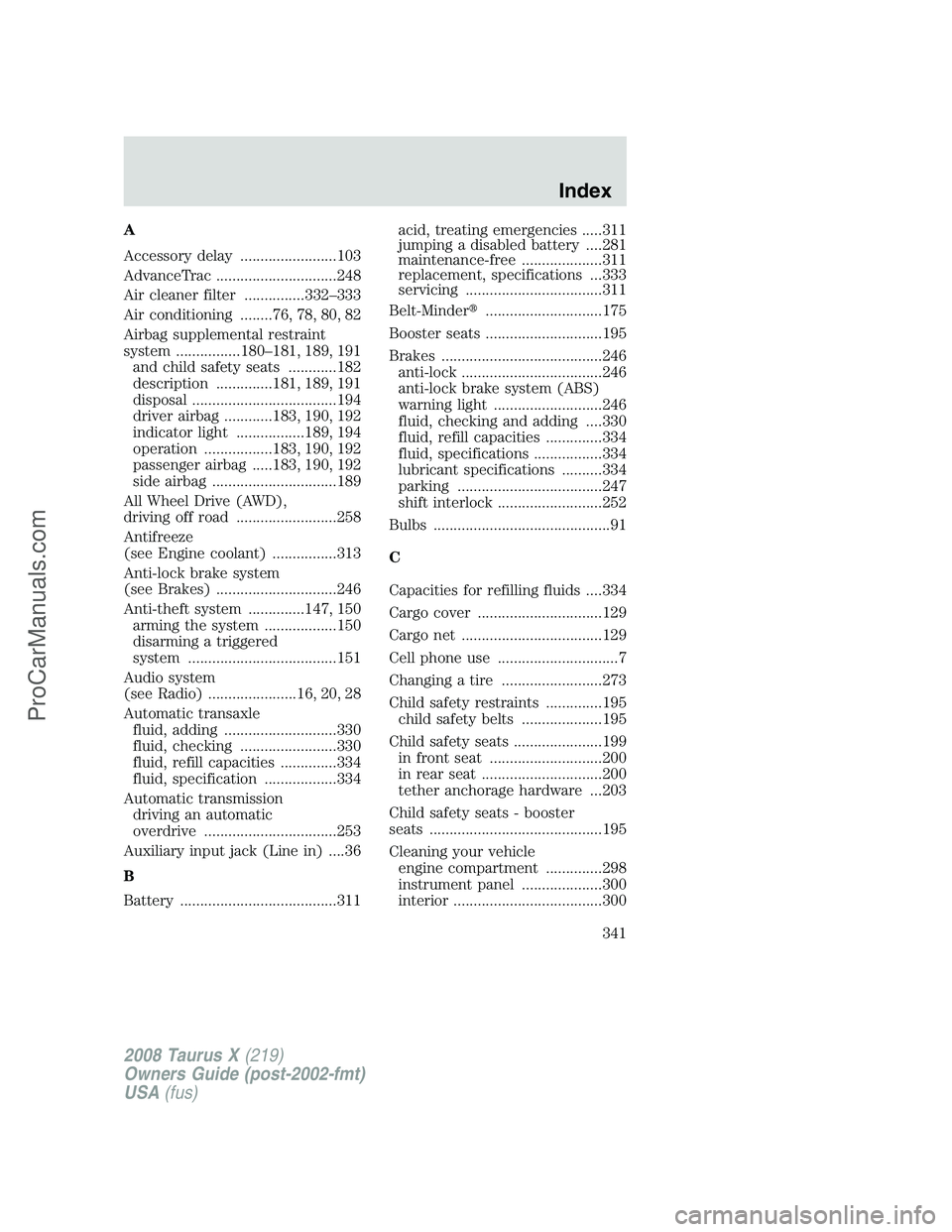 FORD FREESTYLE 2008 Owners Manual A
Accessory delay ........................103
AdvanceTrac ..............................248
Air cleaner filter ...............332–333
Air conditioning ........76, 78, 80, 82
Airbag supplemental rest FORD FREESTYLE 2008 Owners Manual A
Accessory delay ........................103
AdvanceTrac ..............................248
Air cleaner filter ...............332–333
Air conditioning ........76, 78, 80, 82
Airbag supplemental rest