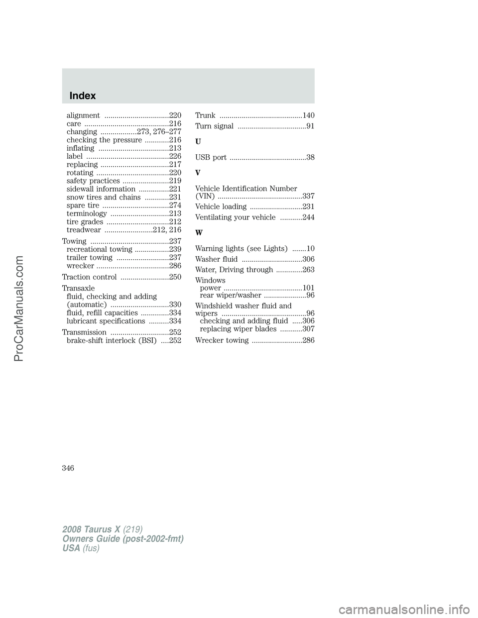 FORD FREESTYLE 2008  Owners Manual alignment ................................220
care ..........................................216
changing ..................273, 276–277
checking the pressure ............216
inflating .............