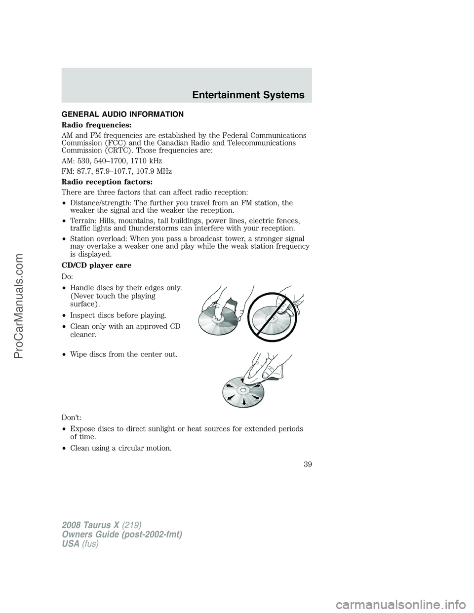 FORD FREESTYLE 2008 Owners Guide GENERAL AUDIO INFORMATION
Radio frequencies:
AM and FM frequencies are established by the Federal Communications
Commission (FCC) and the Canadian Radio and Telecommunications
Commission (CRTC). Those FORD FREESTYLE 2008 Owners Guide GENERAL AUDIO INFORMATION
Radio frequencies:
AM and FM frequencies are established by the Federal Communications
Commission (FCC) and the Canadian Radio and Telecommunications
Commission (CRTC). Those