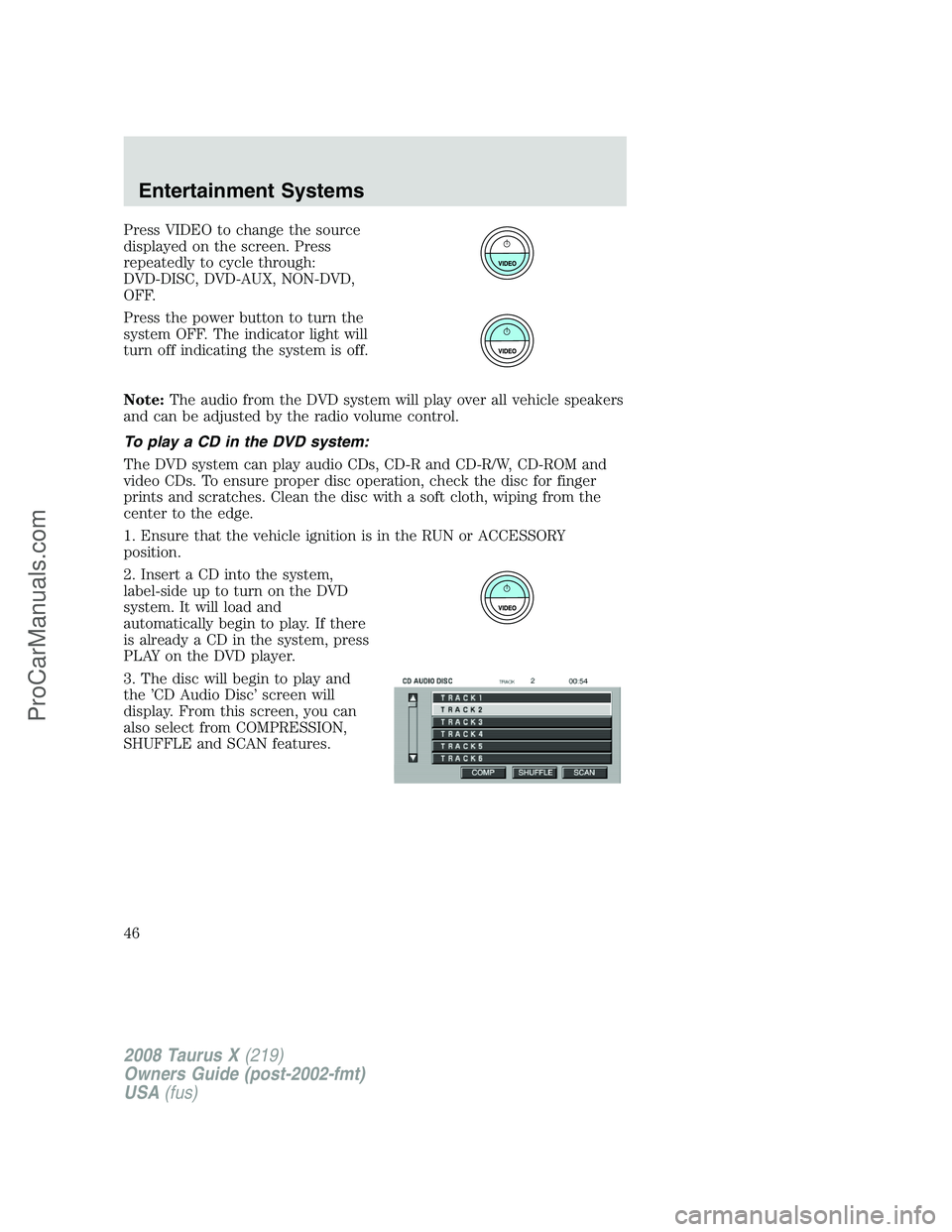 FORD FREESTYLE 2008 Service Manual Press VIDEO to change the source
displayed on the screen. Press
repeatedly to cycle through:
DVD-DISC, DVD-AUX, NON-DVD,
OFF.
Press the power button to turn the
system OFF. The indicator light will
tu FORD FREESTYLE 2008 Service Manual Press VIDEO to change the source
displayed on the screen. Press
repeatedly to cycle through:
DVD-DISC, DVD-AUX, NON-DVD,
OFF.
Press the power button to turn the
system OFF. The indicator light will
tu