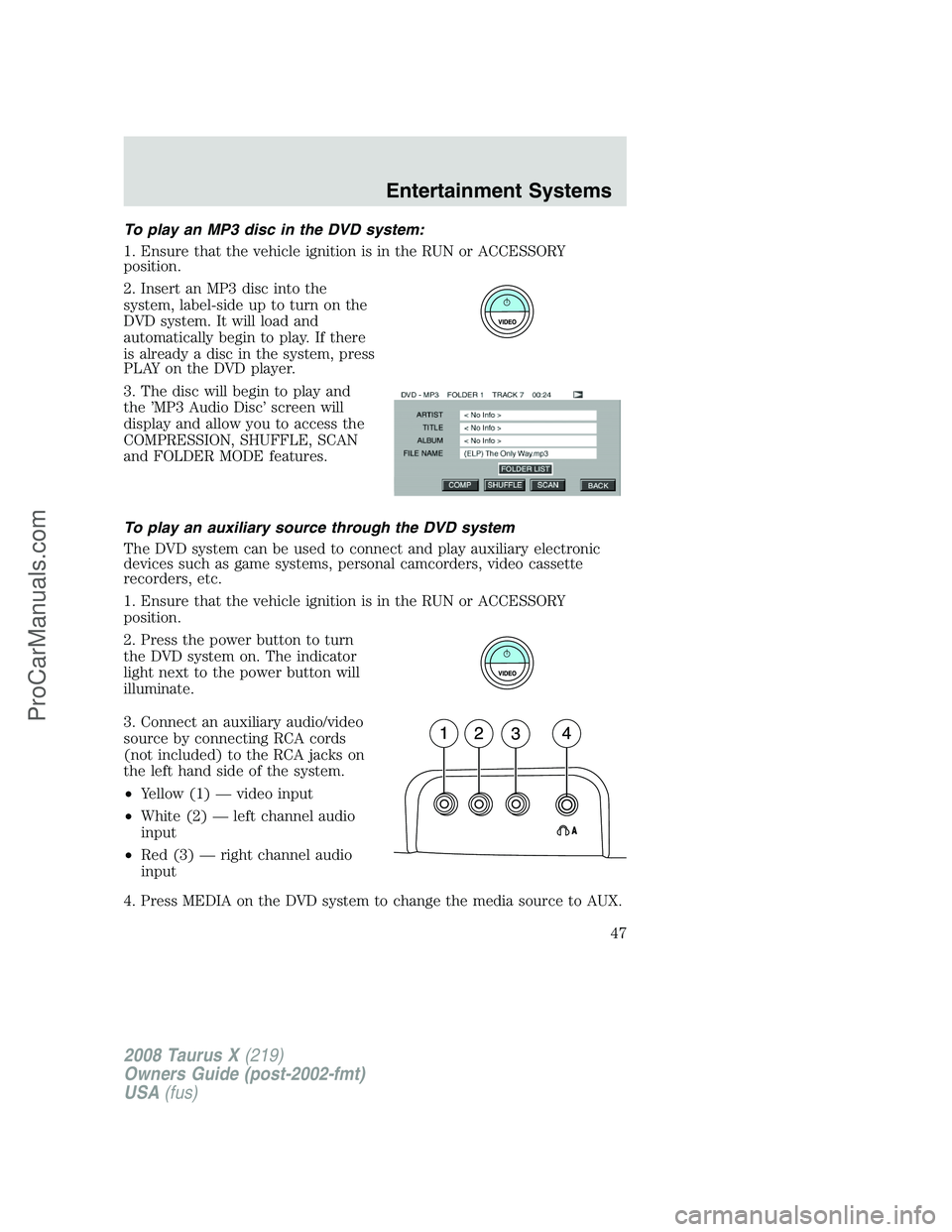 FORD FREESTYLE 2008 Service Manual To play an MP3 disc in the DVD system:
1. Ensure that the vehicle ignition is in the RUN or ACCESSORY
position.
2. Insert an MP3 disc into the
system, label-side up to turn on the
DVD system. It will FORD FREESTYLE 2008 Service Manual To play an MP3 disc in the DVD system:
1. Ensure that the vehicle ignition is in the RUN or ACCESSORY
position.
2. Insert an MP3 disc into the
system, label-side up to turn on the
DVD system. It will