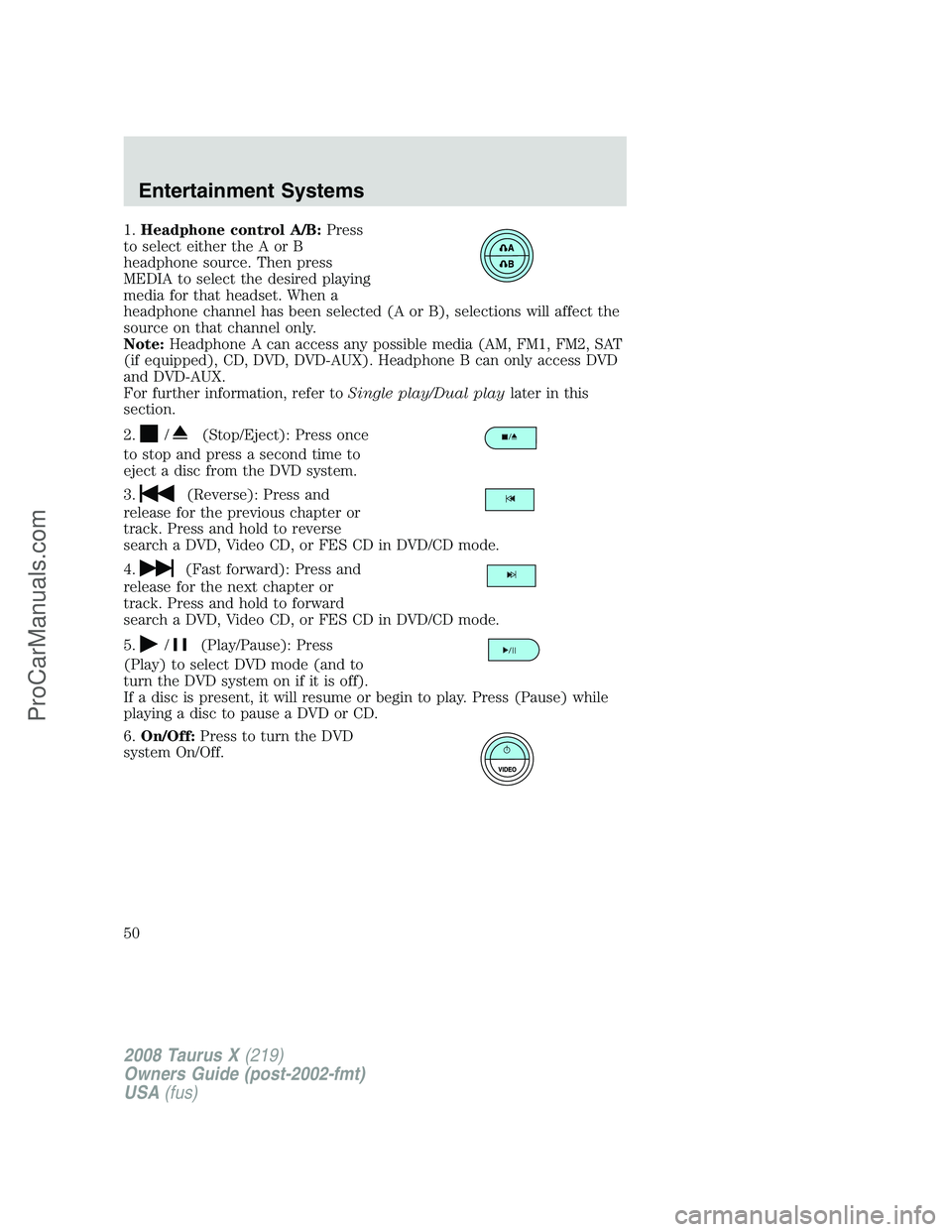 FORD FREESTYLE 2008 Service Manual 1.Headphone control A/B:Press
to select either the A or B
headphone source. Then press
MEDIA to select the desired playing
media for that headset. When a
headphone channel has been selected (A or B), 
