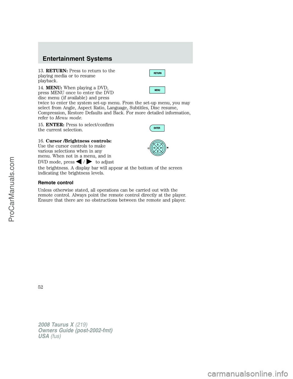 FORD FREESTYLE 2008  Owners Manual 13.RETURN:Press to return to the
playing media or to resume
playback.
14.MENU:When playing a DVD,
press MENU once to enter the DVD
disc menu (if available) and press
twice to enter the system set-up m