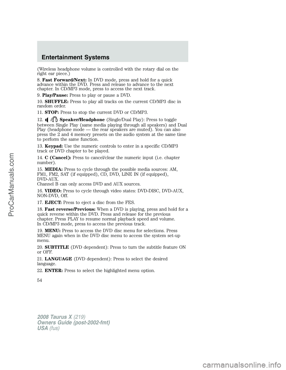 FORD FREESTYLE 2008  Owners Manual (Wireless headphone volume is controlled with the rotary dial on the
right ear piece.)
8.Fast Forward/Next:In DVD mode, press and hold for a quick
advance within the DVD. Press and release to advance 