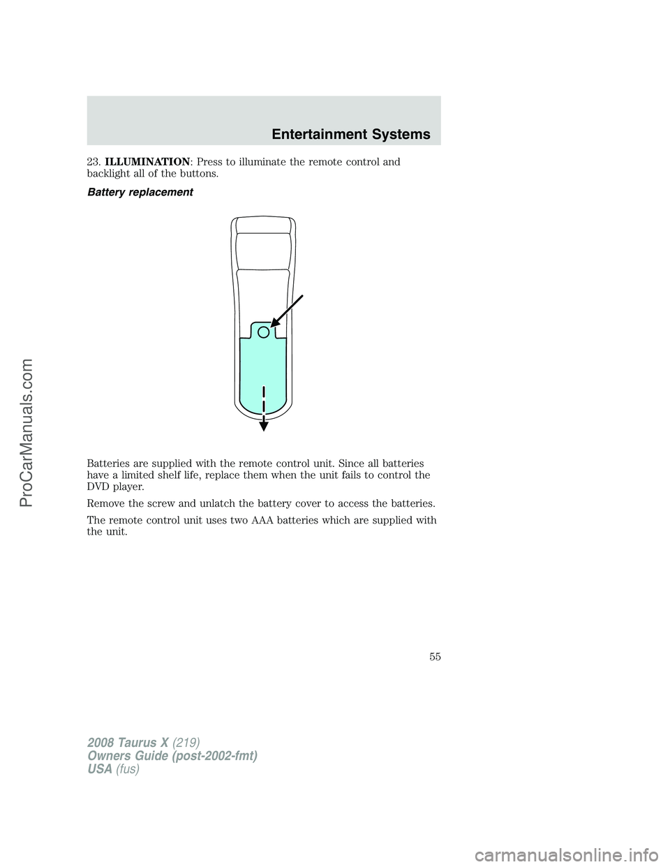 FORD FREESTYLE 2008 Workshop Manual 23.ILLUMINATION: Press to illuminate the remote control and
backlight all of the buttons.
Battery replacement
Batteries are supplied with the remote control unit. Since all batteries
have a limited sh FORD FREESTYLE 2008 Workshop Manual 23.ILLUMINATION: Press to illuminate the remote control and
backlight all of the buttons.
Battery replacement
Batteries are supplied with the remote control unit. Since all batteries
have a limited sh