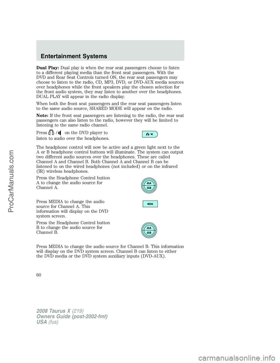 FORD FREESTYLE 2008 Workshop Manual Dual Play:Dual play is when the rear seat passengers choose to listen
to a different playing media than the front seat passengers. With the
DVD and Rear Seat Controls turned ON, the rear seat passenge FORD FREESTYLE 2008 Workshop Manual Dual Play:Dual play is when the rear seat passengers choose to listen
to a different playing media than the front seat passengers. With the
DVD and Rear Seat Controls turned ON, the rear seat passenge