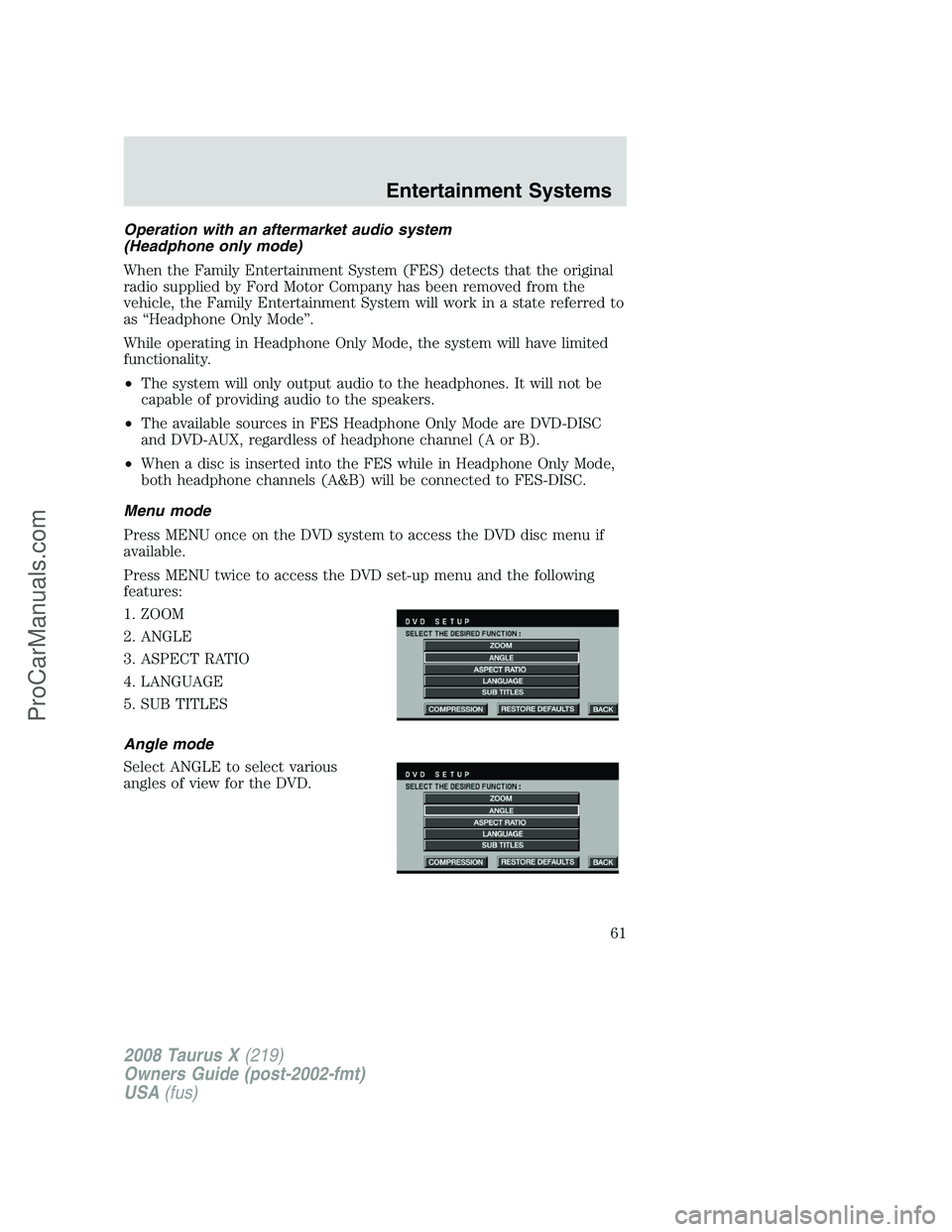 FORD FREESTYLE 2008  Owners Manual Operation with an aftermarket audio system
(Headphone only mode)
When the Family Entertainment System (FES) detects that the original
radio supplied by Ford Motor Company has been removed from the
veh