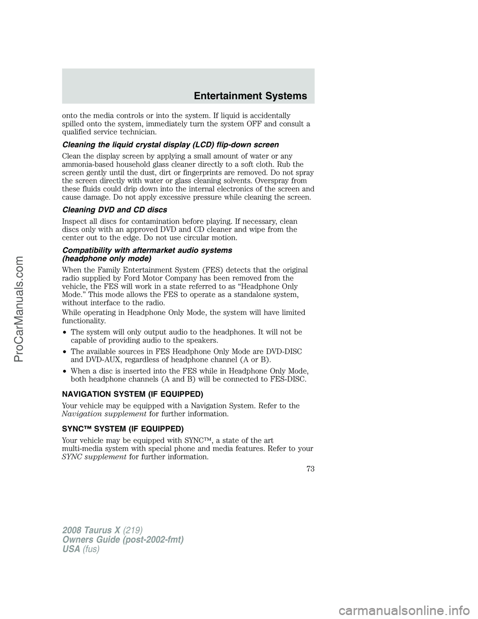FORD FREESTYLE 2008 Manual PDF onto the media controls or into the system. If liquid is accidentally
spilled onto the system, immediately turn the system OFF and consult a
qualified service technician.
Cleaning the liquid crystal d FORD FREESTYLE 2008 Manual PDF onto the media controls or into the system. If liquid is accidentally
spilled onto the system, immediately turn the system OFF and consult a
qualified service technician.
Cleaning the liquid crystal d