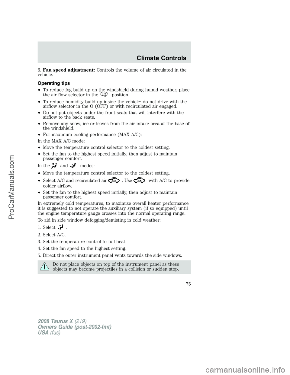 FORD FREESTYLE 2008  Owners Manual 6.Fan speed adjustment:Controls the volume of air circulated in the
vehicle.
Operating tips
•To reduce fog build up on the windshield during humid weather, place
the air flow selector in the
positio