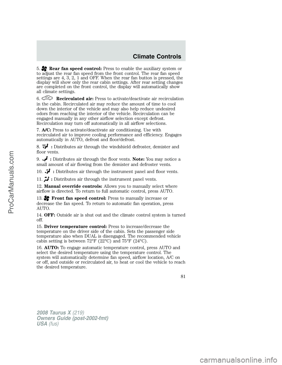 FORD FREESTYLE 2008  Owners Manual 5.Rear fan speed control:Press to enable the auxiliary system or
to adjust the rear fan speed from the front control. The rear fan speed
settings are 4, 3, 2, 1 and OFF. When the rear fan button is pr