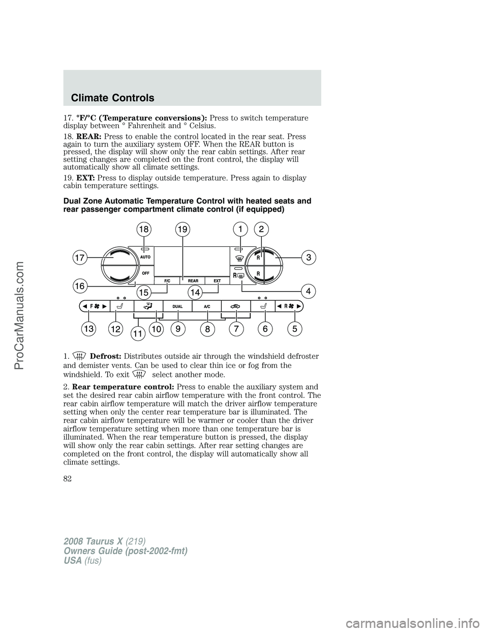 FORD FREESTYLE 2008  Owners Manual 17.°F/°C (Temperature conversions):Press to switch temperature
display between ° Fahrenheit and ° Celsius.
18.REAR:Press to enable the control located in the rear seat. Press
again to turn the aux