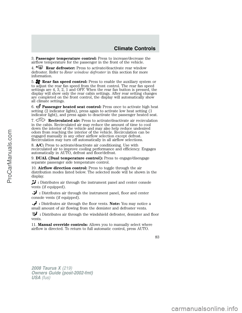 FORD FREESTYLE 2008  Owners Manual 3.Passenger temperature control:Press to increase/decrease the
airflow temperature for the passenger in the front of the vehicle.
4.
RRear defroster:Press to activate/deactivate rear window
defroster.