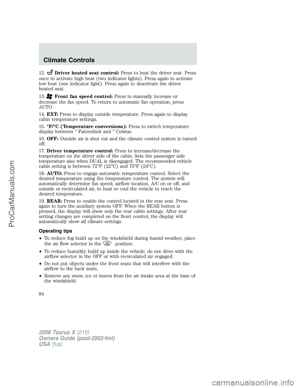 FORD FREESTYLE 2008 User Guide 12.Driver heated seat control:Press to heat the driver seat. Press
once to activate high heat (two indicator lights). Press again to activate
low heat (one indicator light). Press again to deactivate 