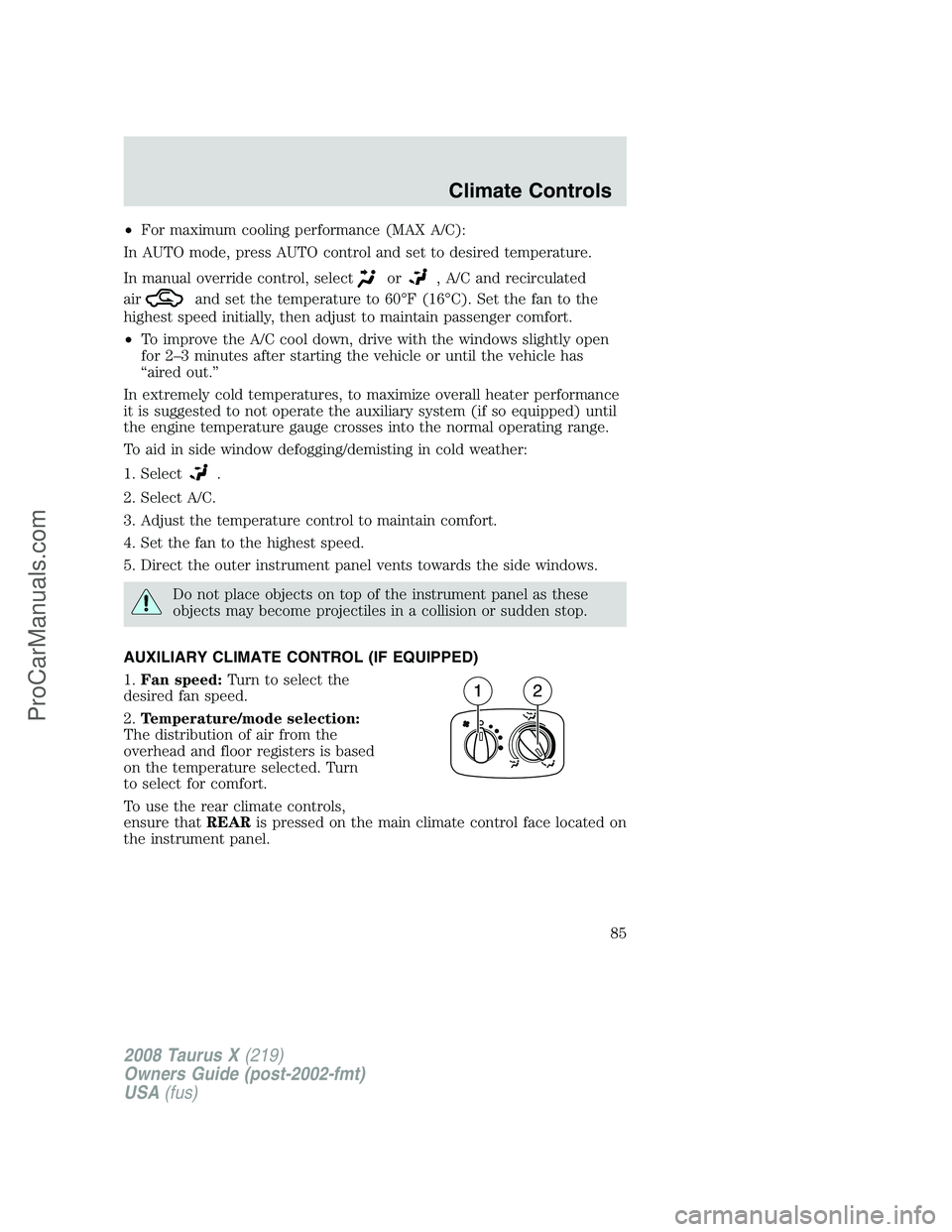 FORD FREESTYLE 2008  Owners Manual •For maximum cooling performance (MAX A/C):
In AUTO mode, press AUTO control and set to desired temperature.
In manual override control, select
or, A/C and recirculated
air
and set the temperature t