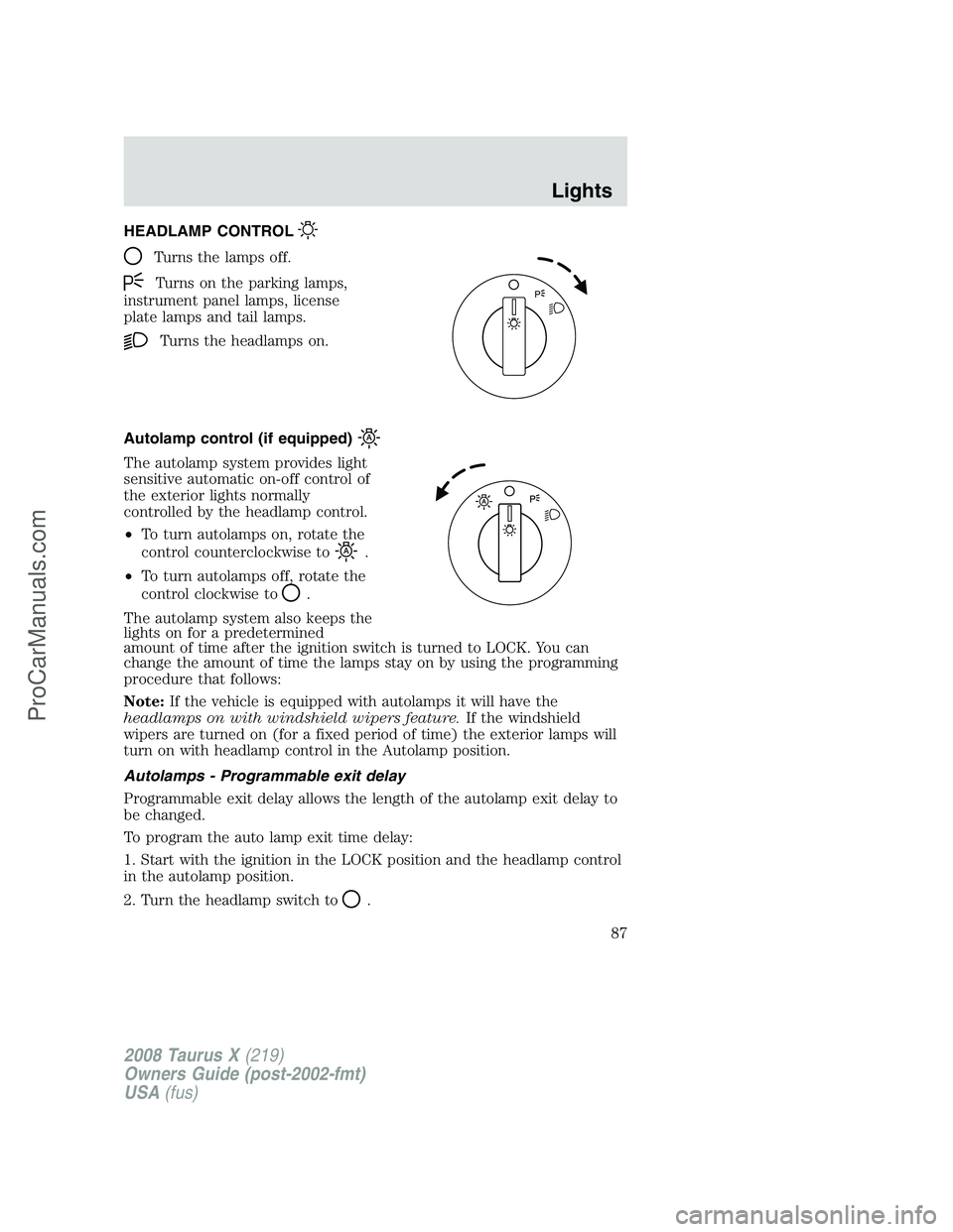 FORD FREESTYLE 2008 Manual Online HEADLAMP CONTROL
Turns the lamps off.
Turns on the parking lamps,
instrument panel lamps, license
plate lamps and tail lamps.
Turns the headlamps on.
Autolamp control (if equipped)
The autolamp system