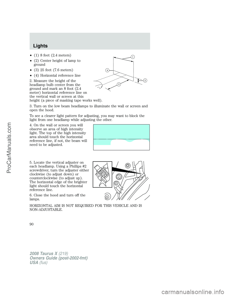 FORD FREESTYLE 2008 Manual Online •(1) 8 feet (2.4 meters)
•(2) Center height of lamp to
ground
•(3) 25 feet (7.6 meters)
•(4) Horizontal reference line
2. Measure the height of the
headlamp bulb center from the
ground and mar FORD FREESTYLE 2008 Manual Online •(1) 8 feet (2.4 meters)
•(2) Center height of lamp to
ground
•(3) 25 feet (7.6 meters)
•(4) Horizontal reference line
2. Measure the height of the
headlamp bulb center from the
ground and mar