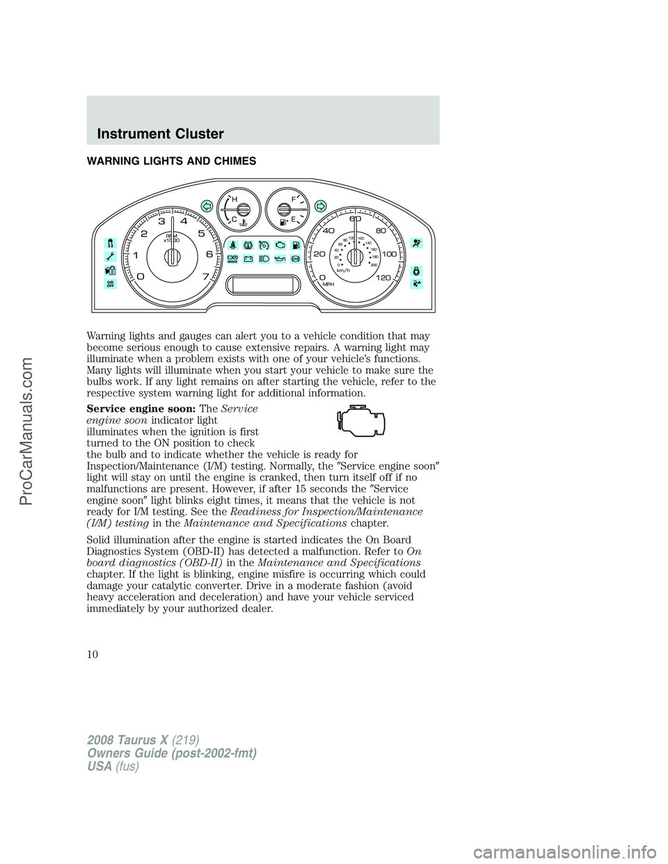 FORD FREESTYLE 2008  Owners Manual WARNING LIGHTS AND CHIMES
Warning lights and gauges can alert you to a vehicle condition that may
become serious enough to cause extensive repairs. A warning light may
illuminate when a problem exists