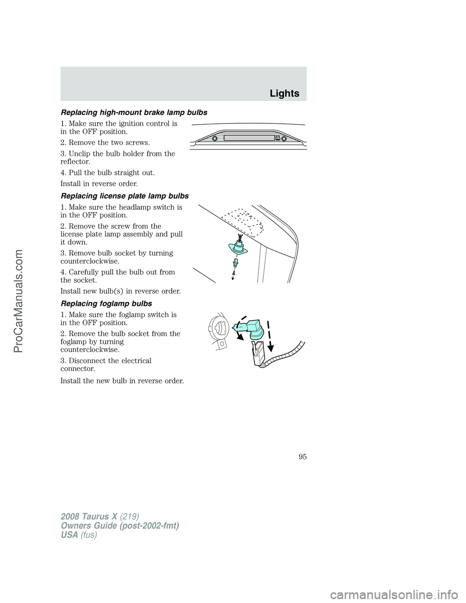 FORD FREESTYLE 2008  Owners Manual Replacing high-mount brake lamp bulbs
1. Make sure the ignition control is
in the OFF position.
2. Remove the two screws.
3. Unclip the bulb holder from the
reflector.
4. Pull the bulb straight out.
I