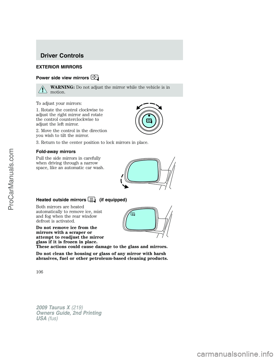 FORD FREESTYLE 2009 Owners Manual EXTERIOR MIRRORS
Power side view mirrors
WARNING:Do not adjust the mirror while the vehicle is in
motion.
To adjust your mirrors:
1. Rotate the control clockwise to
adjust the right mirror and rotate
FORD FREESTYLE 2009 Owners Manual EXTERIOR MIRRORS
Power side view mirrors
WARNING:Do not adjust the mirror while the vehicle is in
motion.
To adjust your mirrors:
1. Rotate the control clockwise to
adjust the right mirror and rotate
